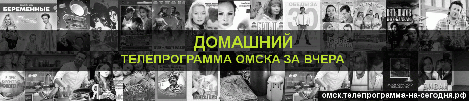 Телепрограмма за вчера канала Домашний, Омск