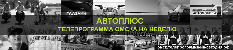 Телепрограмма на неделю канала Автоплюс, Омск