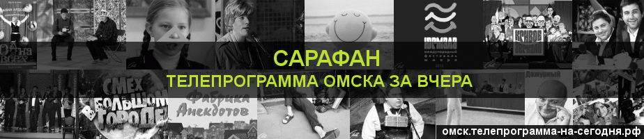 Телепрограмма за вчера канала Сарафан, Омск