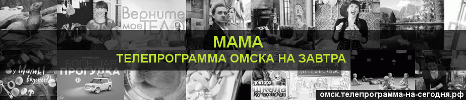 Телепрограмма на завтра канала Мама, Омск