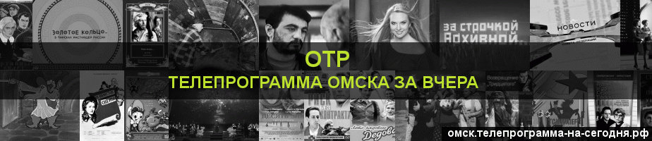 Телепрограмма за вчера канала ОТР, Омск