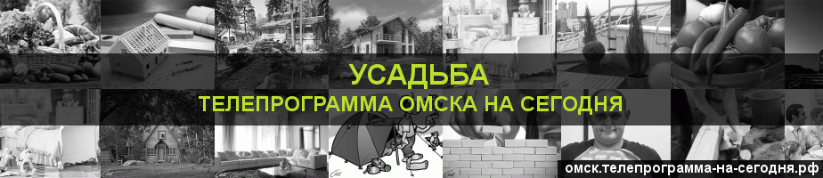 Телепрограмма на сегодня канала Усадьба, Омск